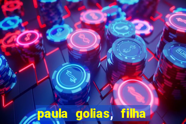 paula golias, filha de ronald golias